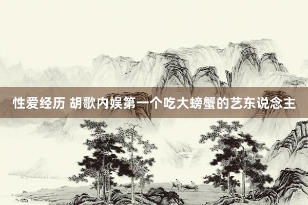 性爱经历 胡歌内娱第一个吃大螃蟹的艺东说念主