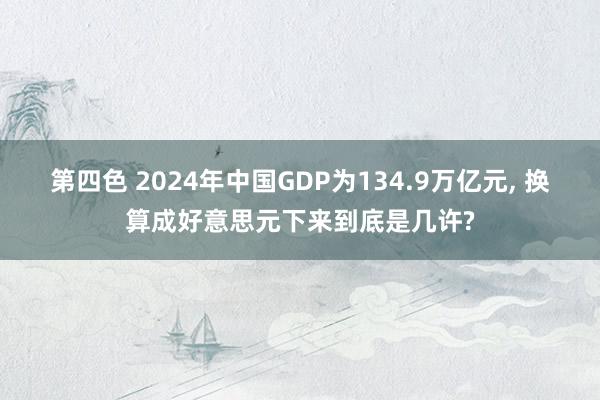 第四色 2024年中国GDP为134.9万亿元, 换算成好意思元下来到底是几许?
