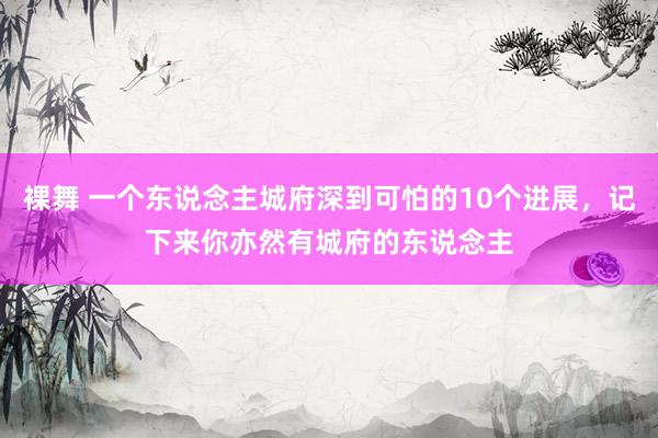 裸舞 一个东说念主城府深到可怕的10个进展，记下来你亦然有城府的东说念主